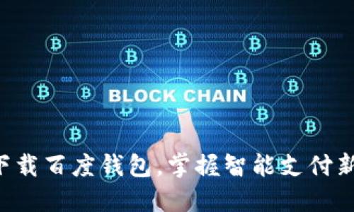 立即下载百度钱包，掌握智能支付新体验！