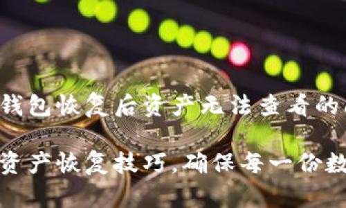 如何解决TP钱包恢复后资产无法查看的问题

掌握TP钱包资产恢复技巧，确保每一份数字资产安全