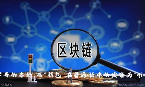 “TP钱包”的发音为“Ti Pi Qian Ba”。其中，“TP”通常读作字母的名称，而“钱包”在普通话中的发音为“qián bā”。如果你需要进一步的信息或相关内容，请告诉我！