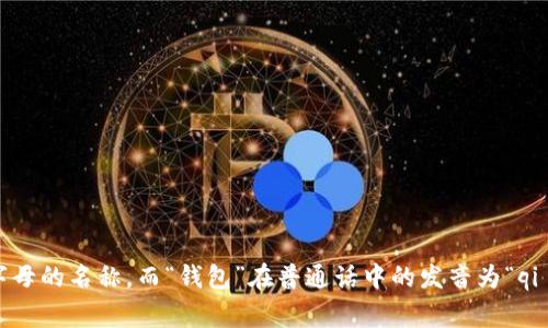 “TP钱包”的发音为“Ti Pi Qian Ba”。其中，“TP”通常读作字母的名称，而“钱包”在普通话中的发音为“qián bā”。如果你需要进一步的信息或相关内容，请告诉我！