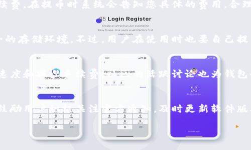TP钱包是一款用于管理和交易加密货币的钱包应用，主要支持以太坊及其相关代币的存储和交易。不过，对于“堤币”的问题，可能是“提币”的输入错误。

至于TP钱包是否还可以提币，以下是一些相关的信息和建议：

一、TP钱包的基本功能
TP钱包提供了多种功能，包括加密货币的存储、转账、交易及管理等。它以其用户友好的界面和较高的安全性受到众多用户的喜爱。用户可以方便地查看自己的资产余额和交易历史，进行货币兑换，使用DApp等，极大地方便了日常使用。

二、提币的基本流程
提币，也即将数字货币从钱包转出到其他平台或钱包，通常可以通过几个简单的步骤完成。首先，打开TP钱包，选择您要提取的币种，输入接收地址和提取金额，并确认相关交易信息。然后系统会提示您进行身份验证，通常需要输入一定的安全密码或验证码，确保您是账户的合法持有人。最后，确认交易后，提币操作完成。

三、提币时需注意的事项
在使用TP钱包提币时，有一些关键的注意事项。例如，确保您输入的接收地址是正确的，避免因地址错误导致的资产丢失。同时，要注意提币的手续费，在提币时系统会告知您具体的费用，合理安排交易时间以减少手续费的支出。此外，不同币种的提币时间和流程可能有所不同，用户应仔细阅读相关提示信息。

四、TP钱包的安全性
在数字货币的世界里，安全性始终是大家所关注的焦点。TP钱包采取了多重安全措施，比如私钥控制、双重身份验证等，旨在为用户提供一个安全的存储环境。不过，用户在使用时也要自己提高警惕，保护好自己的私钥和密码，避免非官方渠道或不明链接引发的安全风险。同时，定期更新密码和软件版本也是维护账户安全的重要手段。

五、社区反馈与用户体验
关于TP钱包的使用反馈，大多数用户表示其界面友好，操作流畅，但是在高峰期交易可能会有所延迟。此外，针对提币功能，用户也建议能够提币速度和减少手续费。社区的活跃讨论也为钱包的改进提供了宝贵的信息来源。

六、总结与建议
总的来说，TP钱包作为一款功能齐全的数字货币管理工具，依然能够方便用户进行提币操作。在进行提币时，务必注意安全性，确保资金安全。也鼓励用户积极关注官方通知，及时更新软件版本，以享受更为安全、流畅的使用体验。如果您在使用过程中有任何疑问，建议查阅官方的帮助文档或咨询客服。 

最后，建议保持对市场动态的关注，不断学习相关知识，以更好地参与数字货币的交易和投资。