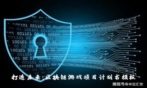 打造未来：区块链游戏项目计划书模板