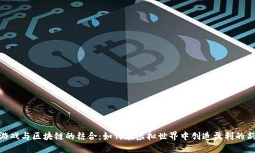 探索游戏与区块链的结合：如何在虚拟世界中创造盈利的新机会