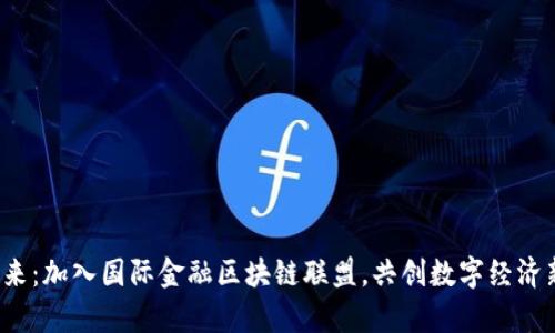 迈向未来：加入国际金融区块链联盟，共创数字经济新篇章！
