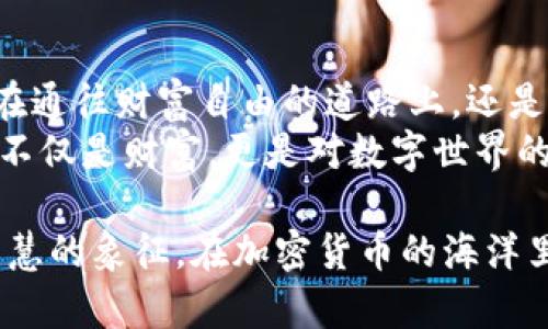   探索TP钱包的魅力：如何在OK链上存U并挖掘Okt / 

 guanjianci TP钱包, OK链, U币, OKT /guanjianci 

引言：数字世界的冒险之旅
在这个瞬息万变的数字经济时代，我们可以像探险者一样，在虚拟的海洋中探索财富的大陆。TP钱包，作为一款流行的数字资产管理工具，正不断吸引着无数热爱加密货币的用户。今天，我们要带您揭开如何在OK链上存U并挖掘Okt的神秘面纱，让我们一起开启一段属于财富的探险旅程。

一、TP钱包：数字资产的智慧守护者
想象一下，晨曦初照时，您坐在窗边，打开TP钱包，犹如打开了一扇通向未来的窗口。TP钱包的设计简洁而优雅，犹如一块精美的艺术品，方便用户高效管理他们的数字资产。无论您是刚刚接触加密货币的小白，还是经验丰富的老玩家，TP钱包都为您提供了极为友好的用户体验。
TP钱包支持多种加密资产的存储与管理，用户可以轻松实现资产的转账、交易和挖矿等多种功能。特别是在OK链上，您能够完成U币的存储和OKT的挖掘，实现资产的保值增值。TP钱包就像您的私密财宝箱，无论何时何地，您都能轻松掌握自己的财富。

二、OK链的崛起：新一代区块链的典范
如果把区块链比作一片璀璨的星空，那么OK链无疑是一颗闪耀的新星。它以高效的交易处理速度和极低的交易费用，吸引了众多开发者和用户驻足。不论是DeFi项目还是NFT市场，OK链均展现出强大的生态环境，成为数字资产投资者的沃土。
在这样一个充满机遇的生态中，U币（Tether）作为一种稳定币，以其与美元的1:1挂钩，成为了不断涌入的投资者眼中的“港湾”。无论市场风云如何变幻，U币总能向您提供一份稳定的保障。而在OK链上，U币更是成为了质押挖矿, 助您获取OKT的首选。

三、如何在TP钱包中存入U币
在进入U币的存储之前，首先您需要确保您的TP钱包已经下载并注册成功。接下来，按照以下步骤进行U币的存入：
ol
li打开TP钱包，点击“钱包”选项。/li
li在资产列表中，选择“添加资产”，查找并选择U币。/li
li确认您的U币地址无误，点击“存入”。/li
li按照平台指示，将U币从其他交易所或钱包转入TP钱包。/li
/ol
如同一艘远洋大船，您的U币在TP钱包中稳稳地停泊，随时准备迎接风浪的挑战。

四、在OK链上挖掘OKT的步骤
存入U币后，挖掘OKT将成为您新的目标。接下来的步骤将引导您如何开始挖掘：
ol
li确保您的TP钱包中已存入的U币数量满足彩押的最低要求。/li
li在TP钱包内，查找“挖矿”或“质押”选项，并选择OKT挖掘。/li
li输入您希望质押的U币数量，与OKT的挖掘计划相匹配。/li
li确认质押信息，并启动挖掘功能。/li
/ol
随着每一个操作，您的资产仿佛在阳光下生根发芽，逐渐孕育出丰硕的果实。而这正是您在数字世界中冒险的乐趣所在。

五、收益与风险：投资的双刃剑
在这门新兴的财富游戏中，收益与风险始终是并存的。如晨雾中的老桥，既有通向成功的可能，也隐藏着未可知的险阻。在进行U币存储与OKT挖掘时，一定要认真分析市场动向，合理安排您的投资。
尽管OK链为用户提供了高效的回报机制，但市场价格波动的风险依然不可忽视。您可以设置止盈和止损策略，以降低损失。同时，定期关注行业新闻和趋势，有助于您做出明智的决策。

六、总结：数字财富的智慧掌控
通过TP钱包在OK链上存入U并挖掘Okt，您不仅是在进行一项金融操作，更是在拥抱这个数字时代给予我们的一次机遇。无论是在通往财富自由的道路上，还是追求技术创新的脚步中，TP钱包都是您忠诚可靠的伙伴。
在这个充满变数的时代，唯有学习与适应，才能让我们在时代的浪潮中乘风破浪。希望您在探索TP钱包与OK链的过程中，收获的不仅是财富，更是对数字世界的深入理解与把握。让我们一起，扬帆起航，迎接未来的辉煌。 

在您的投资路上，记得保持警惕与灵活。终究，成功是在每一次探索与实践中实现的。无论您身处何方，TP钱包都将是您坚定和智慧的象征。在加密货币的海洋里，愿每一位投资者都能找到属于自己的那片蓝海。