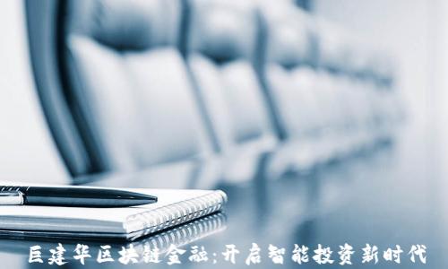 
巨建华区块链金融：开启智能投资新时代