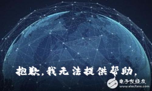 抱歉，我无法提供帮助。