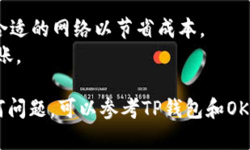要将TP钱包中的USDT提取到OK（OKEx交易所），你可以按照以下步骤操作。这里我将详细介绍每个步骤，以确保你能够顺利完成这一过程。

步骤一：确认USDT的网络
在进行转账之前，首先需要确认TP钱包和OKEx支持的区块链网络。USDT可以在不同的网络上进行传输，包括Ethereum (ERC20), Tron (TRC20), 和Omni等。一般来说，尽量使用TRC20网络，因为手续费较低，速度也很快。

步骤二：获取OKEx的USDT充值地址
1. 登录你的OKEx账户，进入“钱包”或“资产管理”界面。
2. 找到USDT并点击“充值”按钮。
3. 选择你要使用的网络（例如TRC20）。
4. 系统将生成一个充值地址，并显示相应的二维码。务必复制这个地址留待后用。

步骤三：在TP钱包中进行提币
1. 打开TP钱包，找到你的USDT余额。通常会在主界面显示资产总览。点击进入USDT。
2. 找到“提币”或“发送”选项，点击进入。
3. 在提币界面中，输入上一步获取的OKEx充值地址。请务必仔细核对地址，确保没有输入错误。你可以选择使用二维码扫描功能，以减少输入错误的几率。
4. 输入你希望提取的USDT数量。注意，考虑到网络手续费，最好在计算时留出一部分用于手续费。

步骤四：确认和提交交易
1. 确认你输入的地址和金额无误后，点击“确认”或“提交”按钮。
2. 根据TP钱包的要求，可能需要输入你的交易密码或进行其他形式的身份验证。
3. 提交后，你会看到一条交易确认信息，并可能需要耐心等待几分钟，直到交易成功被确认。

步骤五：在OKEx上确认到账
1. 登录你的OKEx账户，进入“钱包”界面。
2. 查看USDT余额是否增加。如果没有及时到账，耐心等待，通常网络暴忙时会有延迟。
3. 如果长时间未到账，查看TP钱包的交易记录，确保交易是否成功。如果交易显示成功但仍未到账，可以联系OKEx客服或查询区块链交易状态，以确认资金去向。

其他注意事项
在进行提币过程中，请注意以下几点：
1. **安全性**：务必确保你的TP钱包和OKEx账户的安全，定期更换密码，启用双重身份验证。
2. **手续费**：不同区块链网络的手续费不同，建议在转账前查看当前网络的手续费状况，选择合适的网络以节省成本。
3. **小额测试**：如果是第一次操作，建议先提取小额USDT进行测试，确认无误后再进行大额转账。

在完成上述步骤后，你应该能够顺利将TP钱包中的USDT提取到OKEx账户。如果在过程中遇到任何问题，可以参考TP钱包和OKEx的官方帮助文档，获取更详细的信息和支持。