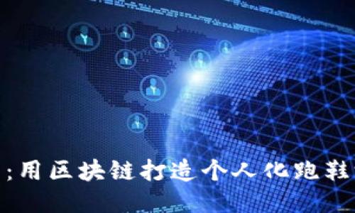 探索未来：用区块链打造个人化跑鞋游戏体验
