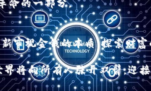 区块链金融基础：解密数字时代的财富革命

区块链,金融,财富革命/guanjianci

引言：数字时代的崛起
在这片繁华的现代都市中，晨光透过高楼大厦，映照出一幅幅忙碌而又生动的画面。人们在跟随时代潮流的同时，也在不断探索着如何让财富增值的最佳方式。在这样的背景下，区块链技术如同耀眼的晨星，逐渐成为金融领域的璀璨焦点。它不仅改变了传统金融的运作方式，也为我们打开了通往未来财富管理的新天地。

什么是区块链？
设想一下，一个由数以万计的人们共同维护的账本，这个账本不仅安全可靠，还无法篡改。这正是区块链的本质。区块链技术将信息按照时间顺序以区块的形式串联在一起，形成了一个信息不可更改的链条。每当有新的数据生成时，这些数据会被封装在一个区块中，并通过数学算法与前一个区块连接，确保数据的安全性。

区块链的核心特征
区块链的魅力在于其独特的特征。首先，它是去中心化的。以往的金融交易通常依赖于中心化的机构，如银行或支付平台，而区块链技术的去中心化特性让每个人都可以参与到金融网络中，共同维护着这个数字生态圈。
其次，区块链提供了透明性。传统金融往往因为信息不对称而导致信任危机，而区块链的开放性使得每一笔交易都能追溯且公开，透明的信息让交易双方都感到安心。

区块链在金融中的应用
区块链的应用场景如繁星般闪烁。在支付领域，区块链可以实现即时交易，省去传统金融机构的繁琐手续和高昂费用。我们可以想象，静谧的小巷里，一位艺术家通过区块链平台将自己的作品直接卖给了藏家，交易的每一步都是透明和安全的。
在融资方面，区块链也大展身手。传统企业融资往往需要耗费大量时间和人力，而基于区块链的众筹平台能够更快速地将投资者与项目对接，让创业者获得所需资金的同时，投资者的风险也得到了有效控制。

区块链金融的优势和挑战
如同每枚硬币都有两面，区块链金融的快速发展也面临着种种挑战。首先是监管问题，随着区块链技术的普及，各国监管机构纷纷出台新的规章制度，旨在确保市场的稳定和公平。其次是技术的标准化问题，区块链技术仍在不断演进，如何建立起统一的标准体系以便于各参与方的协作，是一项艰巨而重要的任务。

未来展望：走向全新的金融生态
无论如何，区块链金融的未来充满了希望。随着技术的不断进步，我们可以期待更加智能、高效的金融服务。而这一切的实现，不仅依赖于技术本身的革新，更需要我们每一个人的参与与支持，像是晨雾中的老桥，连接着过去与未来的财富河流，闪烁着希望的光芒。

如何迈出第一步：参与区块链金融
对于普通人来说，如何迈出参与区块链金融的第一步呢？首先，学习是关键。通过阅读、参加线上课程、加入区块链爱好者社群等方式，深入了解这一领域。其次，可以开始尝试小额投资，例如购买一些知名的加密货币，感受数字金融的魅力。
此外，参与区块链项目的社区，了解行业动态，与志同道合的人进行交流也是非常重要的。在这个充满机遇的时代，我们每个人都有可能成为金融革命的一部分。

总结：区块链金融的无限可能
在这个瞬息万变的世界中，区块链金融如同一股清流，滋润着渴求变革的土壤。它不仅是技术的革新，更是思想的解放。通过这一趋势，我们能够重新审视金钱的本质，探索财富的真正意义。让我们共同携手，朝着这个充满可能性的未来前行。

不论你是一名金融从业者，还是对区块链感到好奇的普通人，都能在这场财富革命中找到自己的位置。在不断探索与学习的过程中，未来的金融世界将向所有人张开双臂，迎接每一个人的参与和贡献。