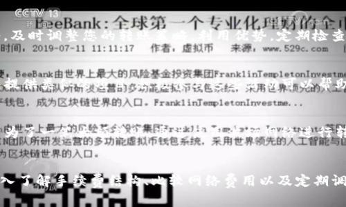 为了帮助您了解如何在TP钱包中进行最低手续费的转账，我们可以详细探讨一些策略和技巧。以下内容将逐步揭示如何选择最佳转账时机、可能的手续费结构以及一些实际操作建议。

了解TP钱包的手续费结构
在讨论如何降低TP钱包的转账手续费之前，我们首先需要了解其基本的手续费结构。TP钱包是一种多链钱包，支持多种加密货币的存储和转账。每种加密货币的转账手续费可能不同，通常由区块链网络的拥堵情况和交易复杂性决定。例如，当以太坊网络拥堵时，以太币的转账手续费可能会大幅上升。

选择最佳的转账时机
降低手续费的一个有效策略是选对时机。通常，在网络使用量较低的时段进行转账时，手续费会更低。例如，大多数用户在工作日的白天进行交易，此时网络拥挤。如果您能够选择在周末或夜间进行转账，则可能遇到更低的手续费情况。

比较不同链的转账费用
TP钱包支持不同的区块链，例如以太坊、波场等。这些网络的手续费差异可能相当显著。比如，波场网络的手续费通常低于以太坊。因此，如果您在转账中使用的是以太币，您可以考虑将其兑换为手续费较低的其他币种进行转账，来实现手续费的最低化。

转账额度和方式
另一种降低手续费的方法是您的转账额度。如果您少量转账，手续费的比例可能相对较高。因此，考虑合并多笔小额转账为一笔大额转账，可以有效降低单位手续费。此外，TP钱包还提供了一些转账方式，如普通转账或快速转账，选择普通转账通常手续费更低。

使用手续费估算工具
在进行转账之前，您可以使用一些在线的手续费估算工具，评估当前网络的手续费情况。这些工具通常会提供一些实时的数据，帮助您判断何时进行转账最为划算。对于TP钱包的用户来说，了解当前的手续费情况非常重要，能够帮助您做出理智的决定。

定期监控和调整策略
市场瞬息万变，为了确保您始终在手续费上享受到最低优惠，建议定期监控市场和网络的变化。如果您发现某种币种的转账费用趋于低谷，及时调整您的转账策略，利用优势。定期检查TP钱包的公告或社群中的信息，也能让您把握最新的手续费调整和优惠活动。

利用积分或优惠程序
有些钱包或交易平台提供手续费减免的优惠活动，比如通过持有特定代币来享受折扣，或者参与平台的活动来获取费率减免。如果TP钱包提供类似的项目，积极参与这些活动可以帮助您进一步降低手续费。

实践分享：我的转账经验
最近我尝试了几次在TP钱包中进行转账以降低手续费的方式。实现这一目标的关键在于，我在周末选择了转账，并且将多笔小额转账合并为了一笔大额转账。通过使用波场网络进行转账，最终我将手续费减少到仅仅为几毛钱。这个过程让我意识到了解网络的运作方式与转账时机对于降低手续费的重要性。

总结
综上所述，要在TP钱包中实现最低手续费转账，需掌握正确的时机、选择合适的网络、合并交易以及利用一些优惠活动等多种策略。通过深入了解手续费结构、比较网络费用以及定期调整转账策略，您可以在每次转账中，都能显著降低成本。希望这些经验和建议能帮助到每位TP钱包的用户，在加密货币的世界中游刃有余。