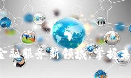 探索区块链金融服务新领域，掌握未来财富之钥！