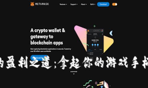 解密区块链游戏公司的盈利之道：拿起你的游戏手柄，探索虚拟财富的未来