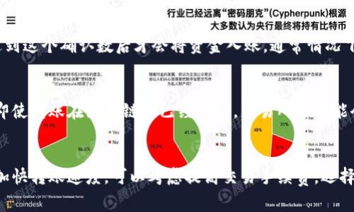 tp钱包（Trust Wallet）转回交易所的时间通常会受到多种因素的影响，包括所用的区块链网络、交易拥堵情况、以及交易所的处理速度等。一般来说，转账时间可以从几分钟到几个小时不等。下面是一些具体的影响因素：

区块链网络的拥堵情况
每个区块链网络的交易确认速度都不相同。在某些时候，如果网络交易量激增，处理速度可能会变慢。例如，以太坊网络在其用户活跃时可能会遇到延时，而比特币网络则可能因为矿工费用不足而导致 confirmations 变慢。

选择的转账方式
在钱包中，通常会有不同的转账方式可供选择。某些方式可能会提供更快的处理速度，但可能也要支付更高的手续费。而一些低手续费的选项，虽然可以省钱，但转账的确认时间可能会较长。

交易所的处理速度
不同的交易所对接收到的转账有不同的处理时间。有的交易所会设定一个最低的确认次数，只有在达到这个确认数后才会将资金入账。通常情况下，交易所会在1至3次确认后立即处理，但在高峰时段可能会有延迟。

资金安全程序
为了保护用户的资金安全，某些交易所可能会对新账户的转账进行更多的检查和验证。这种情况下，即使转账在区块链上已经确认，交易所也可能会拖延入账时间，尤其是在首次转账的情况下。

总结
总之，从tp钱包转回交易所的时间没有一个固定的答案，通常在几分钟到几个小时之间。如果你希望加快转账速度，可以考虑提高交易手续费，选择费用更高但确认更快的转账方式。同时，确认交易所的入账政策也是很重要的，以避免不必要的等待。