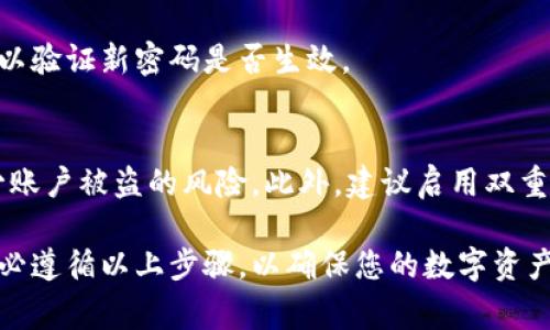 TP钱包（TokenPocket）作为一款多链数字钱包，常用于管理加密货币和进行各种区块链交易。关于修改TP钱包密码的问题，具体操作通常取决于钱包的版本及用户的安全设置。以下是一般性的指导：

1. 登录钱包
首先，打开您的TP钱包应用。在主页上输入您当前的密码以进入钱包界面。

2. 进入设置
登录成功后，寻找“设置”选项，通常可以在应用的主界面或侧边栏找到。点击进入设置菜单。

3. 找到安全性选项
在设置菜单中，寻找与安全性相关的选项，比如“账号安全”或“安全设置”。在这里，您可能会看到“修改密码”或“更改密码”的选项。

4. 修改密码
点击“修改密码”。系统通常会要求您输入当前密码以验证身份，接着输入新密码并确认。确保新密码足够复杂并且不易被猜测，以提高安全性。

5. 保存更改
完成密码修改后，确保保存您的更改。有些版本的TP钱包可能会要求您重新登录一下，以验证新密码是否生效。

6. 注意事项
请注意，TP钱包的安全性极其重要。确保您的新密码保密，并且定期更换密码，可以减少账户被盗的风险。此外，建议启用双重认证等额外的安全措施，以便更好地保护您的资产。

总的来说，TP钱包是可以修改密码的，用户只需通过设置中的相关选项进行操作。请务必遵循以上步骤，以确保您的数字资产安全。如果您在使用中遇到困难，可以查阅TP钱包的官方文档或联系他们的客服支持。