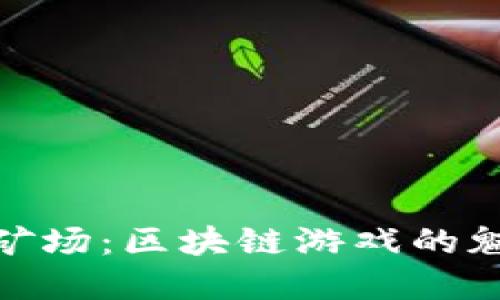 探索加密矿场：区块链游戏的魅力与机遇