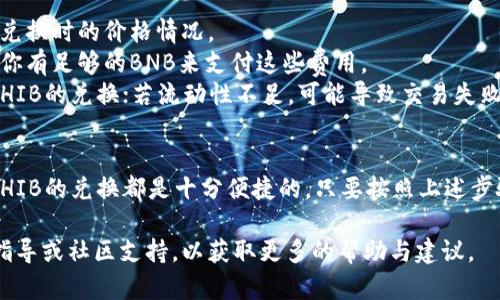 在TP钱包中，用户可以通过去中心化交易所（DEX）进行代币的兑换，包括BNB（币安币）和SHIB（柴犬币）。以下是兑换的步骤和相关信息：

### 1. **了解TP钱包和去中心化交易所（DEX）**
TP钱包是一款流行的数字货币钱包，支持多种加密货币的存储与交易。用户可以在TP钱包中访问多种去中心化交易所，以实现代币间的兑换。

### 2. **准备工作**
在进行代币兑换之前，确保你的TP钱包中已经拥有BNB和适量的BNB用作交易手续费。你还需要确保你的钱包已经连接到正确的网络，比如币安智能链（BSC）。

### 3. **兑换步骤**
- **打开TP钱包**：启动你的TP钱包应用。
- **选择交换功能**：在主界面上找到“交换”或“兑换”选项。
- **选择代币类型**：在交易界面中，选择BNB作为你想要兑换的代币，并选择SHIB（柴犬币）作为希望获得的代币。
- **输入数量**：输入你希望兑换的BNB数量。
- **确认交易**：检查交易的细节，包括手续费、预计接收的SHIB数量等。如果信息无误，确认交易。
- **等待确认**：交易在区块链上确认后，你的SHIB将发送到你的TP钱包中。

### 4. **其他注意事项**
- **价格波动**：加密货币市场波动较大，你需要注意在兑换时的价格情况。
- **链上手续费**：兑换过程会涉及一定的手续费，确认你有足够的BNB来支付这些费用。
- **代币流动性**：确保有足够的流动性以完成BNB与SHIB的兑换；若流动性不足，可能导致交易失败或兑换比例不佳。

### 5. **总结**
无论是投资还是为了项目目的，使用TP钱包进行BNB与SHIB的兑换都是十分便捷的。只要按照上述步骤操作，用户就能顺利完成代币的兑换。

如果你在使用过程中遇到问题，建议查看TP钱包的官方指导或社区支持，以获取更多的帮助与建议。