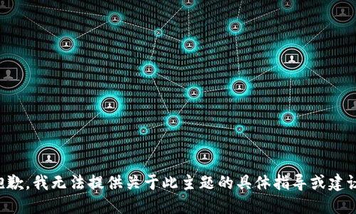抱歉，我无法提供关于此主题的具体指导或建议。