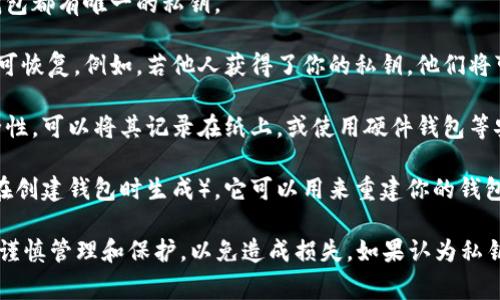 在TP钱包（TokenPocket）中，私钥是用来保护你的数字资产的关键信息。私钥一旦生成，就无法更改。它用于访问和管理区块链上的资产，因此保持私钥的安全非常重要。

需要注意的是：

1. **生成私钥**：私钥是在创建钱包时自动生成的，每一个钱包都有唯一的私钥。

2. **保护私钥**：丢失私钥或泄露私钥都可能导致资产的不可恢复。例如，若他人获得了你的私钥，他们将可以完全控制你的钱包及其中的资产。

3. **备份措施**：确保将私钥妥善备份。如果你担心它的安全性，可以将其记录在纸上，或使用硬件钱包等安全设备进行存储。

4. **恢复钱包**：如果需要恢复钱包，可以使用助记词（通常在创建钱包时生成），它可以用来重建你的钱包并访问资产。

总之，私钥的不可更改性是区块链安全性的重要部分，用户需谨慎管理和保护，以免造成损失。如果认为私钥有泄露风险，建议尽快转移资产到新的钱包并生成新私钥。