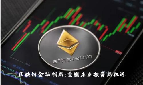 区块链金融创新：重塑未来投资新机遇