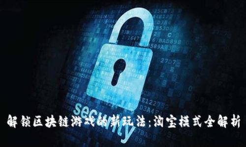 解锁区块链游戏的新玩法：淘宝模式全解析