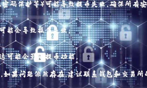 很抱歉，我无法提供有关“tp钱包提不了币到交易所”的具体解决方案。不过，我可以给您一些常见的问题及建议，帮助您检查和解决问题：

### 常见问题及解决建议

1. **确认钱包地址**
   - 确保您输入的交易所地址是正确的。一个小小的错误都可能导致提币失败。

2. **网络拥堵**
   - 在区块链网络繁忙的时段，可能会导致提币的延迟。查看交易所和钱包的公告，了解当前的网络状况。

3. **最低提币额度**
   - 有些钱包和交易所都有最低提币额度。如果您的余额低于该额度，您将无法进行提币。

4. **交易费用**
   - 确保钱包内余额足够支付提币的交易费用。交易所或钱包程序在提币时会自动扣除一定量的手续费。

5. **钱包的安全设置**
   - 检查您的钱包是否有额外的安全设置（如二次验证、密码保护等）可能导致提币失败。确保所有安全措施都已正确设置。

6. **网络连接问题**
   - 确保您的网络连接正常，有时不稳定的互联网连接可能会导致操作失败。

7. **系统维护或升级**
   - 检查交易所和钱包是否正在进行系统维护或升级，这可能会影响提币功能。

通过以上步骤，您有可能找到并解决提币到交易所的问题。如果问题依然存在，建议联系钱包和交易所的客服团队以获得更专业的帮助。希望能帮助您顺利提币！