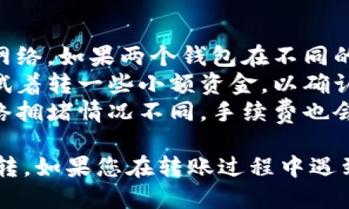 要进行两个TP钱包之间的互转，您可以按照以下步骤操作：

### 步骤一：确保钱包安全

在进行任何交易之前，请确保您的TP钱包安全并且备份了您的私钥或助记词。确保您的设备没有被恶意软件感染，以防止信息泄露。

### 步骤二：获取接收地址

1. **打开第一个TP钱包**：这将是您发送资金的来源钱包。
2. **找到接收地址**：在钱包中选择“接收”或“收款”，系统将显示您的钱包地址。复制这个地址。

### 步骤三：发送资金

1. **选择发送功能**：在第一个TP钱包中，选择“发送”或“转账”功能。
2. **输入接收地址**：将您在步骤二中复制的接收地址粘贴到输入框中。
3. **输入金额**：输入您想要转账的金额。
4. **确认交易**：检查转账信息无误后，确认发送。

### 步骤四：在第二个TP钱包中接收

1. **打开第二个TP钱包**：这是您接收资金的钱包。
2. **查看余额**：您可以在余额或交易记录中查看是否成功接收到了转账。

### 步骤五：确认交易

交易可能需要一些时间才能在区块链上确认。您可以在区块链浏览器上输入交易哈希进行查询。

### 注意事项：

- **确认网络**：在转账时，确保您选择了正确的区块链网络。如果两个钱包在不同的网络上，转账将会失败。
- **小额转账测试**：如果您是第一次进行转账，建议先试着转一些小额资金，以确认操作流程和钱包的稳定性。
- **手续费**：注意每笔交易可能会涉及手续费，根据网络拥堵情况不同，手续费也会有所不同。

以上步骤应该能够帮助您顺利完成两个TP钱包之间的互转。如果您在转账过程中遇到任何问题，建议查看TP钱包的官网帮助文档或联系客服。