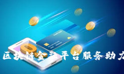 迈向未来：区块链金融平台服务助力投资之路