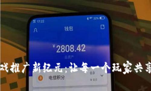 区块链游戏推广新纪元：让每一个玩家共享数字财富