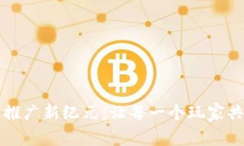 区块链游戏推广新纪元：让每一个玩家共享数字财富