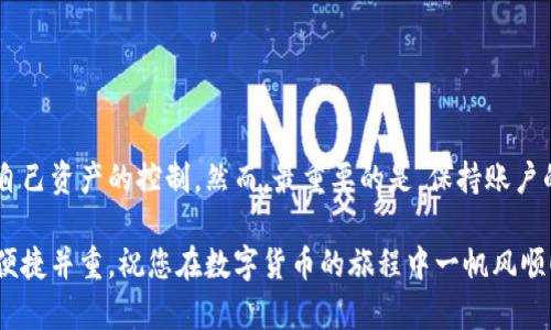 关于TP钱包冷冻币解冻的具体步骤，您可以根据以下流程进行操作。首先，让我们来了解一些基本概念。

什么是冷冻币？
冷冻币是指在某些情况下，例如用户长期未使用钱包、账户异常或安全原因，钱包会将部分或全部资产暂时冻结。这种机制旨在保护用户资产的安全，防止未经授权的访问和盗窃。

为什么会出现冷冻币？
冷冻币通常是因为用户的账户出现可疑活动，或者是为了维护网络的安全与稳定。例如，如果您频繁地进行大额交易，或者您的账户信息被多次尝试访问，TP钱包可能会出于安全考虑，采取将资产冷冻的措施。

如何解冻TP钱包中的冷冻币？
解冻冷冻币并不是一个复杂的过程，但需要遵循一定的步骤，以确保您的资产安全。以下是解冻冷冻币的一些常规步骤：

h4步骤一：确认资产状态/h4
首先，您需要登录TP钱包，查看您的资产状态。通常，在个人资产页面会提示您哪些资产处于冻结状态。记录下被冻结的币种和数量，以便后续操作。

h4步骤二：检查安全提示/h4
在TP钱包中，可能会有针对您账户的安全提示，仔细阅读这些提示。通常这些提示会给出解冻的条件或者需要进行的验证步骤，比如确认身份信息、移动设备验证等。

h4步骤三：完成身份验证/h4
为了保护用户的资金安全，TP钱包会要求您完成身份验证。这可能包括：
ul
    li输入您的账户密码。/li
    li提供手机验证码或邮箱验证码。/li
    li回答安全问题，确保您是账户的真正拥有者。/li
/ul

h4步骤四：提交解冻申请/h4
在完成必要的身份验证后，您可以在钱包界面中找到解冻申请的选项。点击申请后，系统可能会要求您填写一些额外的信息，包括冻结原因、您的联系方式等。完成这些信息的填写后，提交申请。

h4步骤五：等待审核/h4
提交解冻申请后，您需要耐心等待TP钱包的审核。通常审核时间可能会从几小时到数天不等，具体时间取决于钱包的工作量和您账户的复杂性。在这期间，您可以查看申请状态，了解审核进度。

h4步骤六：查看解冻结果/h4
审核通过后，您将收到TP钱包的通知，您的冷冻币将被解冻。您可以再次登录查看账户余额，确保您的资产已经正常恢复。

常见问题与解决方案
在解冻过程中，用户可能会遇到一些问题。以下是一些常见问题和解决方案：

h4问题一：审核通过后资产没有恢复怎么办？/h4
如果您收到了审核通过的通知，但资产没有恢复，首先检查一下您是否登录了正确的账户。如果账户无误，请联系TP钱包的客服，提供相关信息进行咨询。

h4问题二：身份验证失败怎么办？/h4
如果在身份验证过程中出现问题，您可以检查提供的信息是否准确。确保输入的手机号码和邮箱是与账户绑定的。如果多次验证失败，建议及时联系客服。

h4问题三：解冻申请未得到回复怎么办？/h4
如果提交解冻申请后长时间没有收到回复，建议您查看垃圾邮箱，确保没有被延误。您也可以尝试重新提交申请，并直接联系TP钱包客服，询问申请状态。

预防措施：如何避免冷冻
为了避免将来的资产被冷冻，可以采取以下一些预防措施：
ul
    li定期登录您的TP钱包，保持账户活跃。/li
    li设置强密码，定期更换，以增强账户安全性。/li
    li启用双重验证功能，增加账户的安全层级。/li
    li在进行大额交易时，提前通知TP钱包，这样可以避免触发安全机制。/li
/ul

结语
解冻TP钱包中的冷冻币并不困难，只要您按照上述步骤进行，耐心等待审核，相信您很快就会恢复对自己资产的控制。然而，最重要的是，保持账户的安全性，预防冷冻的发生。在未来的数字资产管理中，牢记这些安全措施，让您的投资之路更加顺畅。

通过这些步骤和措施，您可以更加从容地处理TP钱包中的冷冻币问题。在数字资产的世界中，安全与便捷并重，祝您在数字货币的旅程中一帆风顺！