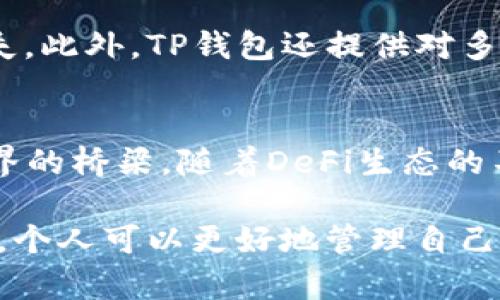 DeFi（去中心化金融）和TP钱包（TokenPocket钱包）之间的关系体现在以下几个方面：

什么是DeFi？
去中心化金融（DeFi）是基于区块链技术而兴起的一种全新金融生态。它通过智能合约将传统金融服务（如借贷、交易、保险）转变为无需中介的去中心化形式，让每个人都能够直接参与。这意味着用户可以在没有银行或其他金融机构的干预下进行资产管理和交易，充分体验到开放性和透明度带来的自由。

TP钱包—数字资产的安全港
TP钱包（TokenPocket）是一个数字资产钱包，支持多种区块链资产的存储与管理。它不仅可以安全地存储用户的加密货币，还能与区块链应用进行交互，为DeFi用户提供便捷的服务。TP钱包支持钱包管理、交易执行以及与去中心化交易所（DEX）等各种DeFi项目的无缝连接，构建一个完整的数字经济体验。

DeFi与TP钱包的关系
TP钱包作为一个多功能钱包，正好满足了DeFi领域用户的各种需求。用户可以通过TP钱包轻松访问各种DeFi应用进行资产交换、借贷或流动性挖掘。因为TP钱包强调用户主权，它允许用户完全控制自己的私钥以及资金，这在DeFi领域尤为重要。

使用TP钱包参与DeFi
为了参与DeFi，用户通常需要将加密资产转入DeFi协议。而通过TP钱包，用户可以方便地连接到多个DeFi平台。例如，用户可以选择一个去中心化交易所，在TP钱包内直接进行交易，无需传统的KYC（身份验证）流程。这种便捷性极大地降低了用户参与DeFi的门槛。

安全性与去中心化的平衡
安全性是DeFi的重要考虑因素，而TP钱包提供了强大的安全性保障。用户的私钥存储在本地，避免了因平台被黑或安全漏洞导致的资产损失。此外，TP钱包还提供对多种ERC-20和其他代币的支持，让用户在DeFi生态系统中能够灵活配置自己的资产组合。

总结
可以说，DeFi与TP钱包的结合为数字金融带来了新的便利。TP钱包不仅是数字资产的安全存储工具，同时也为用户搭建了一座通往DeFi世界的桥梁。随着DeFi生态的不断发展，TP钱包将成为越来越多用户参与去中心化金融的重要工具。

在这一不断发展的数字经济时代，TP钱包通过提供一种简便、安全的方式，吸引了越来越多希望参与DeFi的用户。通过去中心化金融的力量，个人可以更好地管理自己的资产，实现财富的增长。因此，了解DeFi与TP钱包之间的关系，对每一个希望进入区块链世界的人来说，都是至关重要的。