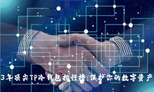 2023年顶尖TP冷钱包排行榜：保护你的数字资产安全