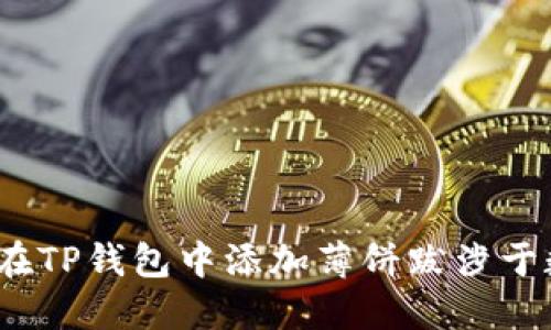 轻松掌握！如何在TP钱包中添加薄饼跋涉于数字货币的海洋