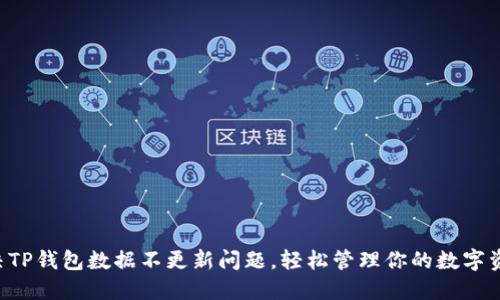 解决TP钱包数据不更新问题，轻松管理你的数字资产！
