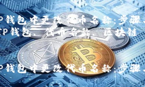 如何在TP钱包中更改代币名称：步骤与技巧  
关键词：TP钱包, 代币名称, 区块链  


如何在TP钱包中更改代币名称：步骤与技巧