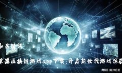 和关键词苹果区块链游戏app下载：开启新世代游