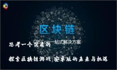 思考一个优质的探索区块链游戏：安卓版的未来