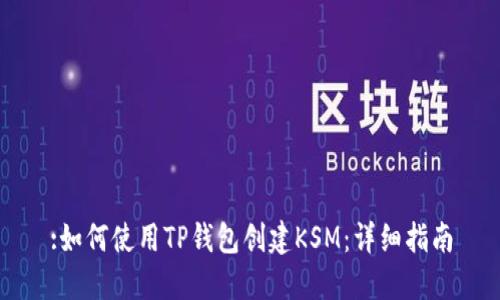 :如何使用TP钱包创建KSM：详细指南