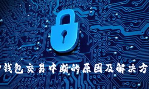 TP钱包交易中断的原因及解决方案
