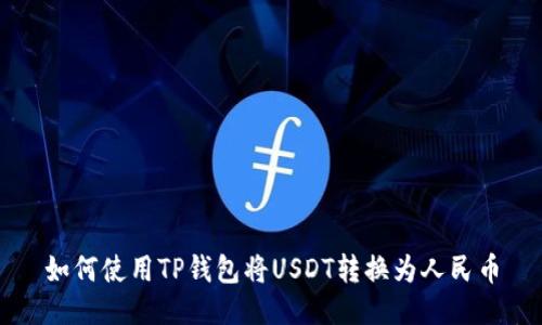 如何使用TP钱包将USDT转换为人民币