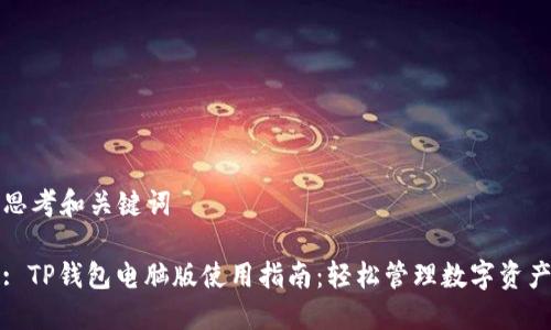思考和关键词

: TP钱包电脑版使用指南：轻松管理数字资产