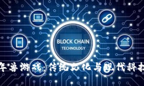 区块链年兽游戏：传统文化与现代科技的结合