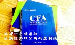 思考一个优质的  区块链游戏公司的盈利模式分析