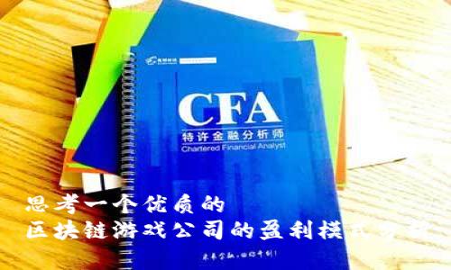 思考一个优质的  
区块链游戏公司的盈利模式分析
