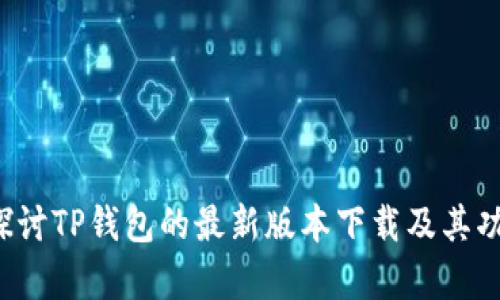  深入探讨TP钱包的最新版本下载及其功能分析