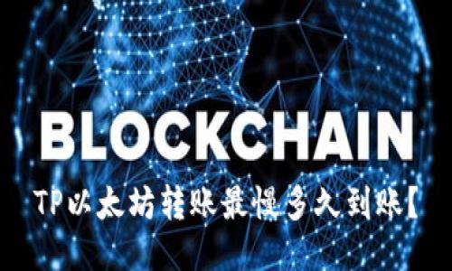 TP以太坊转账最慢多久到账？