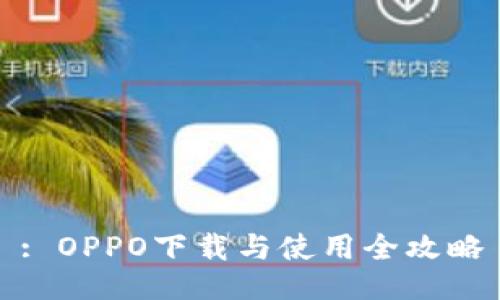 : OPPO下载与使用全攻略