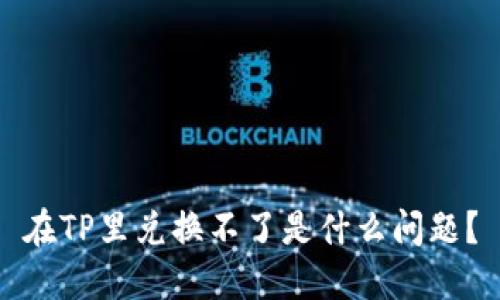 在TP里兑换不了是什么问题？