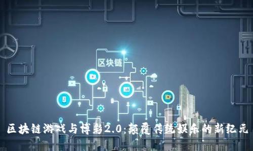 区块链游戏与博彩2.0：颠覆传统娱乐的新纪元